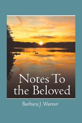 Notes to the Beloved - Barbara J Warner - cover
