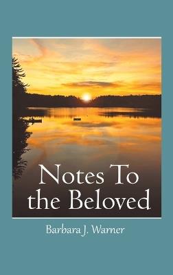 Notes to the Beloved - Barbara J Warner - cover