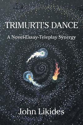 Trimurti's Dance: A Novel-Essay-Teleplay Synergy - John Likides - cover