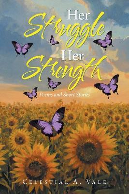 Her Struggle Her Strength: Poems and Short Stories - Celestial A Vale - cover