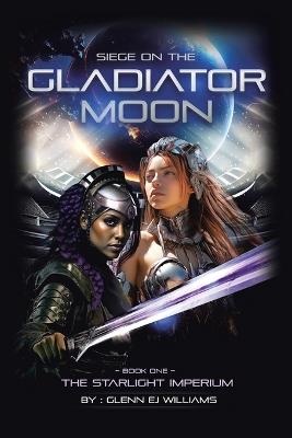 Siege on the Gladiator Moon: Book One - Glenn Ej Williams - cover