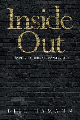 Inside Out: Unfiltered Journals from Prison - Bill Hamann - cover
