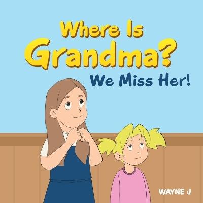 Where Is Grandma? We Miss Her! - Wayne J - cover