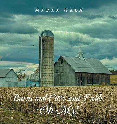 Barns and Cows and Fields, Oh My! - Marla Gale - cover