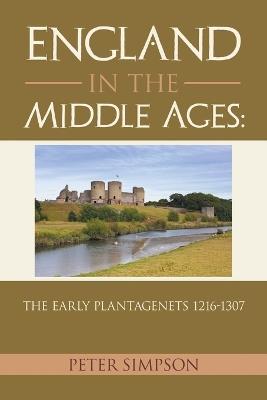 England in the Middle Ages: The Early Plantagenets 1216-1307 - Peter Simpson - cover