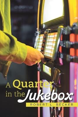 A Quarter in the Jukebox - Robert L Becker - cover