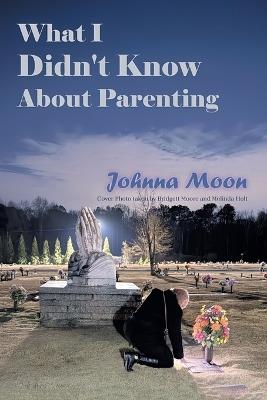 What I Didn't Know About Parenting - Johnna Moon - cover