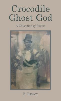 Crocodile Ghost God: A Collection of Poems - E Bassey - cover