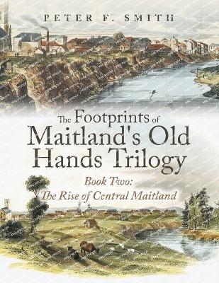 The Footprints of Maitland's Old Hands Trilogy Book Two: The Rise of Central Maitland - Peter F Smith - cover