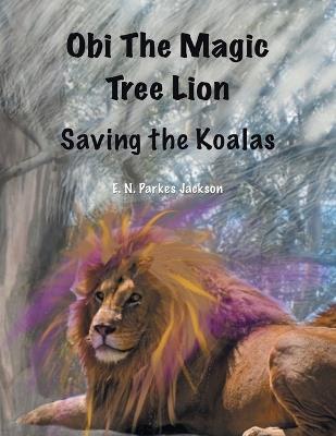 Obi The Magic Tree Lion: Saving the Koalas - E N Parkes Jackson - cover