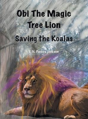 Obi The Magic Tree Lion: Saving the Koalas - E N Parkes Jackson - cover