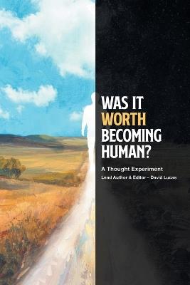 Was It Worth Becoming Human?: A Thought Experiment - David Lucas - cover