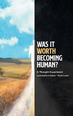 Was It Worth Becoming Human?: A Thought Experiment - David Lucas - cover