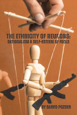 The Ethnicity of Neurons: Nationalism a Self-Esteem of Fools - Darko Pozder - cover