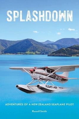 Splashdown: Adventures of a New Zealand Seaplane Pilot - Russell Smith - cover