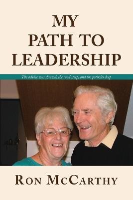 My Path to Leadership: The advice was shrewd, the road steep, and the potholes deep - Ron McCarthy - cover
