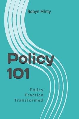 Policy 101: Policy Practice Transformed - Robyn Minty - cover