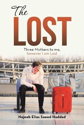 The Lost: Three Mothers to me, however I am Lost - Najeeb Elias Saeed Haddad - cover