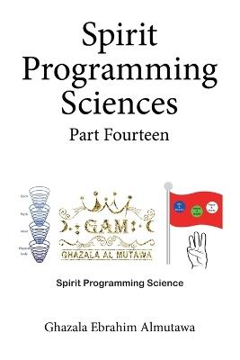 Spirit Programming Sciences Part Fourteen - Ghazala Ebrahim Almutawa - cover
