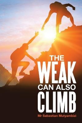 The Weak Can Also Climb - Sabastian Mutyambizi - cover