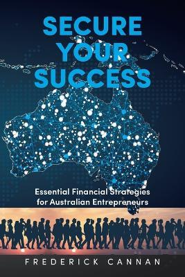 Secure Your Success: Essential Financial Strategies for Australian Entrepreneurs - Frederick Cannan - cover