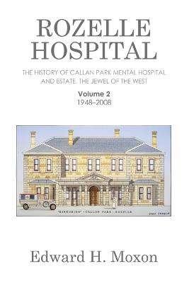 Rozelle Hospital: The History of Callan Park Mental Hospital and Estate, the Jewel of the West - Edward H Moxon - cover