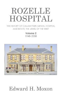 Rozelle Hospital: The History of Callan Park Mental Hospital and Estate, the Jewel of the West - Edward H Moxon - cover