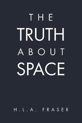 The Truth About Space - H L a Fraser - cover
