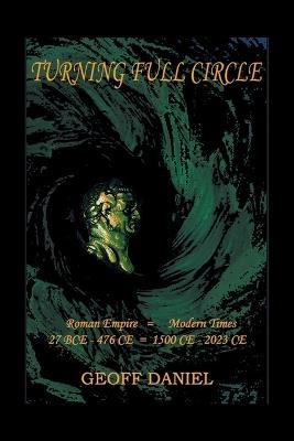 Turning Full Circle: Roman Empire 27 BCE - 476 CE = Modern Times 1500 CE - 2023 CE - Geoff Daniel - cover