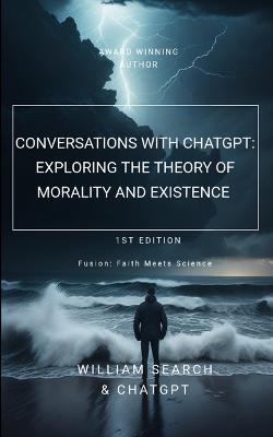Conversations with chatGPT: Exploring the Theory of Morality and Existence - William Search - cover
