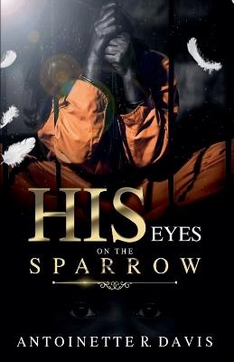 His Eyes Are on the Sparrow - Antoinette R Davis - cover