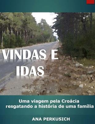 Vindas e Idas: Uma viagem pela Croácia resgatando a história de uma família - Ana Perkusich - cover