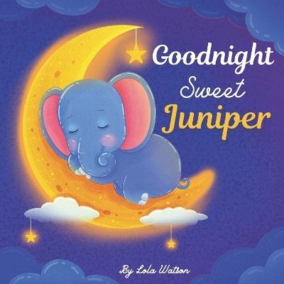 Goodnight Sweet Juniper: A Personalized Children's Book & Bedtime Story For Kids ( Gift Idea For Baby Shower, Christmas & Birthday ) - Lola Watson - cover