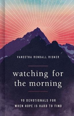 Watching for the Morning: 90 Devotionals for When Hope Is Hard to Find - Vaneetha Risner - cover