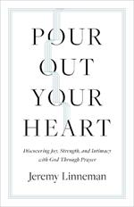 Pour Out Your Heart: Discovering Joy, Strength, and Intimacy with God Through Prayer