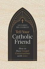 Tell Your Catholic Friend: How to Have Gospel Conversations with Love
