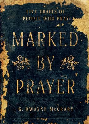 Marked by Prayer: Five Traits of People Who Pray - G Dwayne McCrary - cover