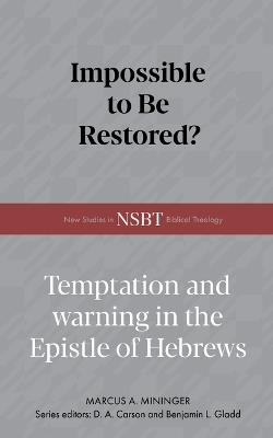 Impossible to Be Restored?: Temptation and Warning in the Epistle of Hebrews - Marcus A Mininger - cover