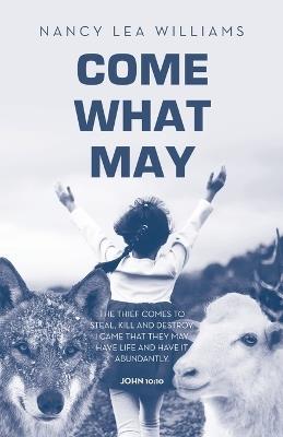Come What May: The thief comes to steal, kill and destroy. I came that they may have life and have it abundantly. John 10:10 - Nancy Lea Williams - cover