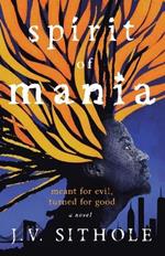 Spirit of Mania: Meant for Evil, Turned for Good A Novel