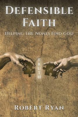 Defensible Faith: Helping the Nones Find God - Robert Ryan - cover
