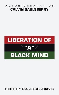 Liberation of "A" Black Mind: Autobiography of Calvin Saulsberry - Calvin Saulsberry - cover
