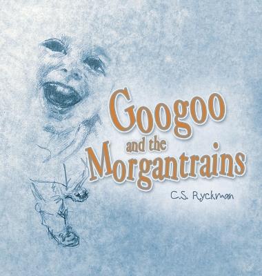 Googoo and the Morgantrains - C S Ryckman - cover