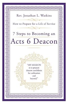 7 Steps to Becoming an Acts 6 Deacon: How to Prepare for a Life of Service - Jonathan L Watkins - cover