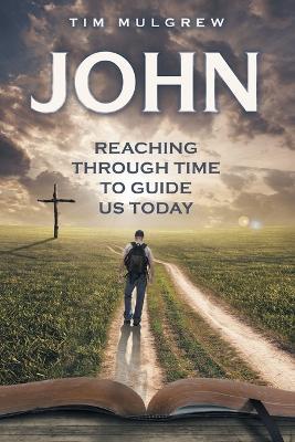 John: Reaching through Time to Guide Us Today - Tim Mulgrew - cover