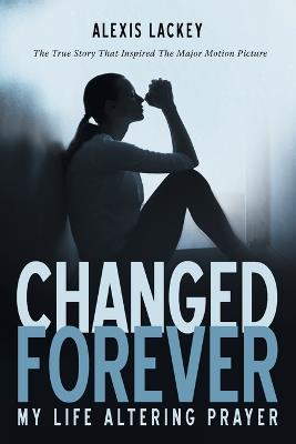 Changed Forever: My Life Altering Prayer - Alexis Lackey - cover