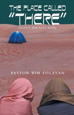 The Place Called "There": (God's miracle site) - Pastor Bim Folayan - cover