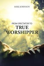From Spectator to True Worshipper