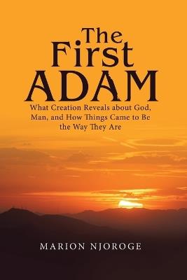The First Adam: What Creation Reveals about God, Man, and How Things Came to Be the Way They Are - Marion Njoroge - cover