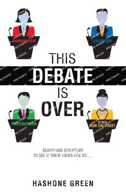 This Debate Is Over: Searching scripture to see if their views are so . . . - Hashone Green - cover